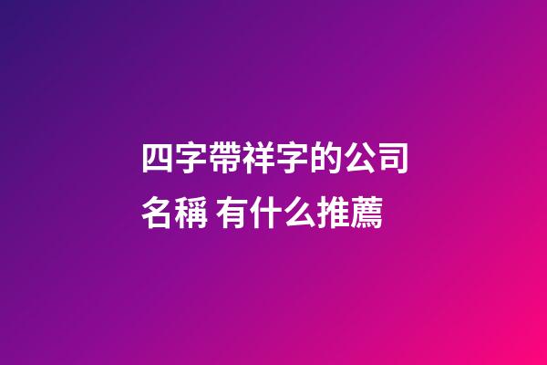 四字帶祥字的公司名稱 有什么推薦-第1張-公司起名-玄機(jī)派